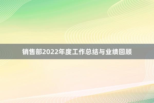 销售部2022年度工作总结与业绩回顾